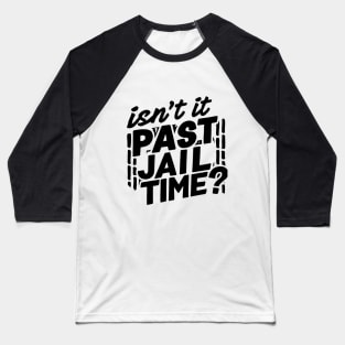 isnt it past jail time Baseball T-Shirt